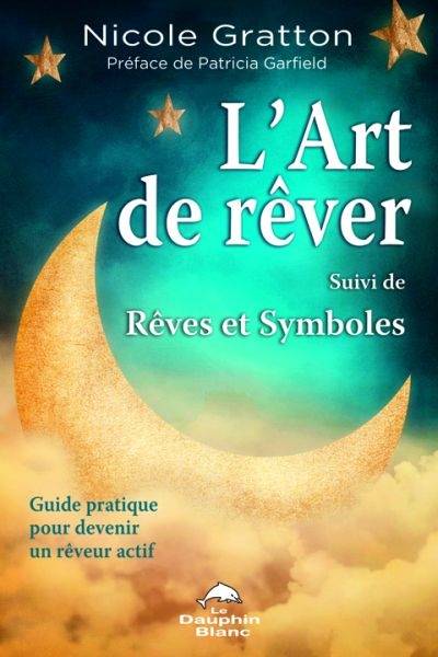 L'art de rêver : guide pratique pour devenir un rêveur actif. Rêves et symboles | Nicole Gratton, Patricia Garfield