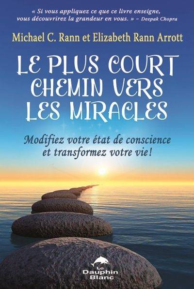 Le plus court chemin vers les miracles : Modifiez votre état de conscience et transformez votre vie ! | Michael C. Rann, Elizabeth Rann Arrott