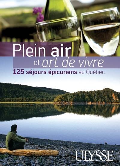 Plein air et art de vivre : 125 séjours épicuriens au Québec | Thierry Ducharme