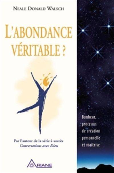 L'abondance véritable ? : Bonheur, processus de création personnelle et maîtrise | Neale Donald Walsch, Michel Saint-Germain