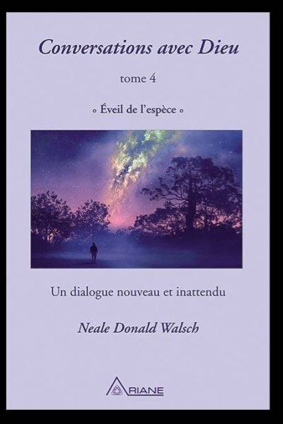 Conversations avec Dieu. Vol. 4. Éveil de l'espèce : un dialogue nouveau et inattendu | Neale Donald Walsch