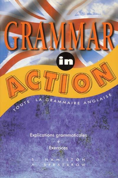 Grammar in action : toute la grammaire anglaise, explications grammaticales, exercices | Sarah Hamilton, Annie Spratbrow