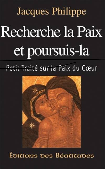 Recherche la paix et poursuis la : petit traité sur la paix du coeur | Jacques Philippe