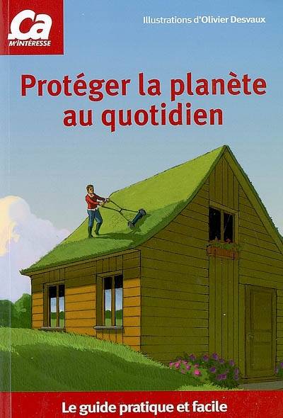 Protéger la planète au quotidien : le guide pratique et facile | Karine Jacquet, Hélène Desmaret-Solari, Laurence Gay, Olivier Desvaux