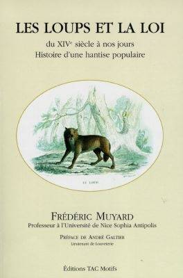 Les loups et la loi du XIVe siècle à nos jours : histoire d'une hantise populaire | Frederic Muyard, Andre Galtier