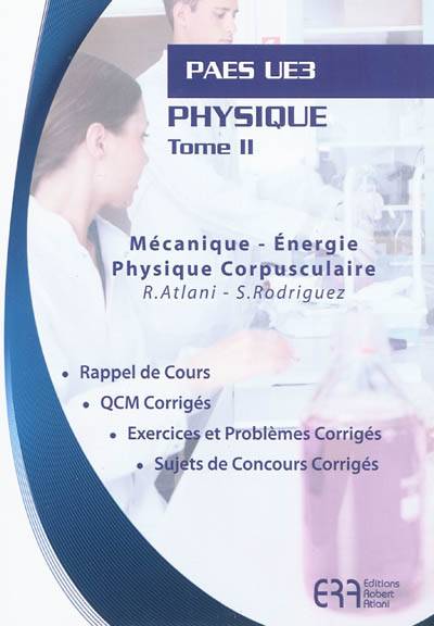 Physique. Vol. 2. Mécanique, énergie, physique corpusculaire : PAES UE3 : rappel de cours, QCM corrigés, exercices et problèmes corrigés, sujets de concours corrigés | Robert Atlani, Sebastien Rodriguez