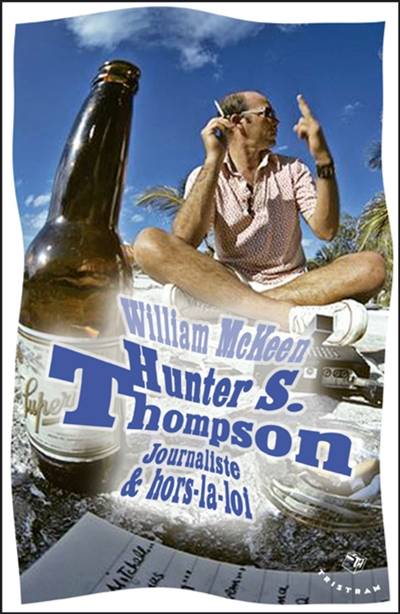 Hunter S. Thompson : journaliste & hors-la-loi : biographie | William McKeen, Philippe Manoeuvre, Jean-Paul Mourlon