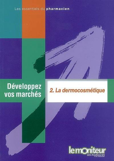 Développez vos marchés. Vol. 2. La dermocosmétique | Virginie Saurel