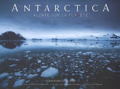 Antarctica : alerte sur la planète | Sebastian Copeland, Mikhaïl Gorbatchev, Leonardo DiCaprio, Luc Besson, Caroline Barzilaï, Vanessa Chouraqui