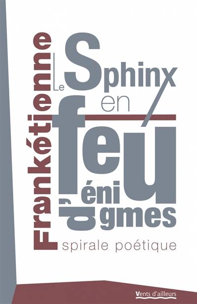 Le Sphinx en feu d'énigme : spirale poétique | Franketienne