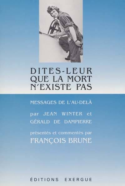 Dites-leur que la mort n'existe pas : messages de l'au-delà par Jean Winter et Gérald de Dampierre | Jean Winter, Gérald de Dampierre, François Brune