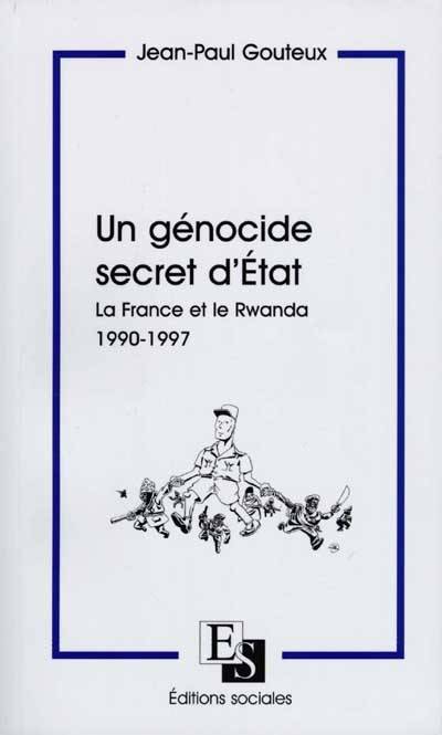 Un génocide secret d'Etat : la France et le Rwanda, 1990-1997 | Jean-Paul Gouteux, Jacques Morel, Thierry Méot, William Bourdon, Richard Valeanu, Jean-Pierre Chrétien