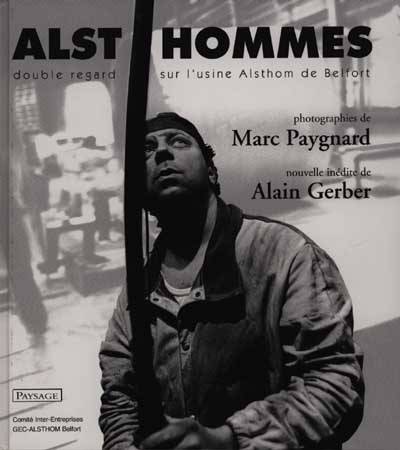 Alst'hommes : double regard sur l'usine Alsthom de Belfort | Marc Paygnard, Alain Gerber, Marc Paygnard