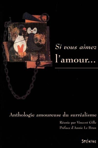 Si vous aimez l'amour... : anthologie amoureuse du surréalisme. Lexique succinct de l'érotisme | Vincent Gille, Annie Le Brun, André-Jules-Louis Breton, Paul Eluard, Louis Aragon