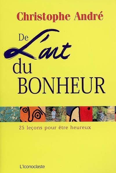 De l'art du bonheur : 25 leçons pour être heureux | Christophe André