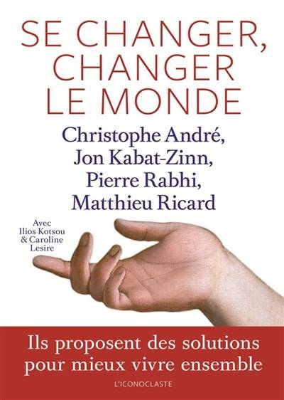 Se changer, changer le monde | Christophe André, Jon Kabat-Zinn, Pierre Rabhi, Matthieu Ricard, Caroline Lesire, Ilios Kotsou