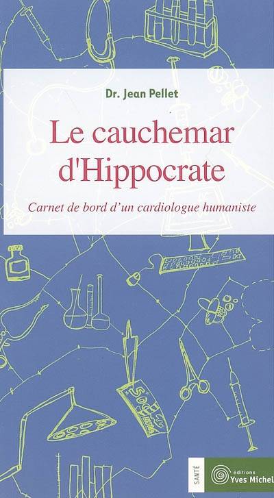 Le cauchemar d'Hippocrate : carnet de bord d'un cardiologue humaniste | Jean Pellet