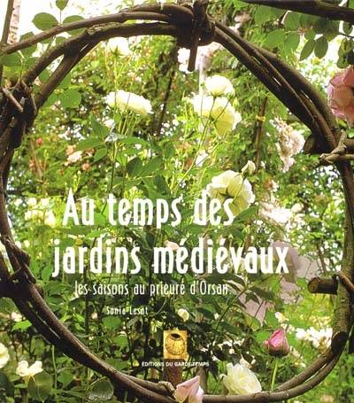 Au temps des jardins médiévaux : les saisons au prieuré d'Orsan | Sonia Lesot