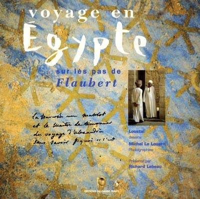 Voyage en Egypte sur les pas de Flaubert | Gustave Flaubert, Richard Lebeau, Michel Le Louarn, Loustal