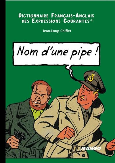 Nom d'une pipe ! : dictionnaire français-anglais des expressions courantes (2). Name of a pipe ! : english-french dictionary of running idioms (2) | Jean-Loup Chiflet