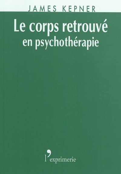 Le corps retrouvé en psychothérapie | James I. Kepner, Jean-Marie Robine, Coraline Moreaud