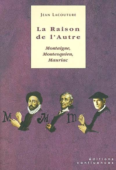 La raison de l'autre : Montaigne, Montesquieu, Mauriac : à partir d'entretiens avec Nicole et Gilbert Balavoine | Jean Lacouture, Gilbert Balavoine, Nicole Balavoine