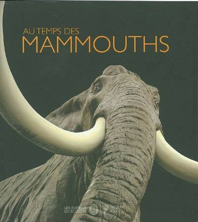 Au temps des mammouths : exposition Muséum national d'histoire naturelle de Paris, 17 mars 2004-10 janvier 2005 | Alain Foucault, Marylene Patou-Mathis, Yves Coppens