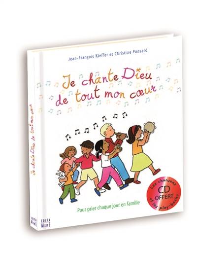 Je chante Dieu de tout mon coeur : pour prier chaque jour en famille | Christine Ponsard, Jean-François Kieffer