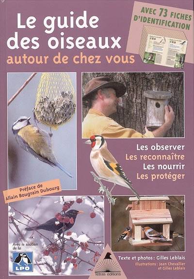 Le guide des oiseaux autour de chez vous : observer, reconnaître, nourrir, protéger | Gilles Leblais, Jean Chevallier