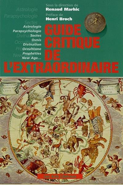 Guide critique de l'extraordinaire : astrologie, parapsychologie, sectes, ovnis, divination, occultisme, prophéties, new age... | Renaud Marhic, Henri Broch