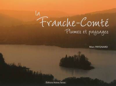 La Franche-Comté : plumes et paysages | Marc Paygnard, Marc Paygnard, Guilene Gornes, Jean-Claude Wagner