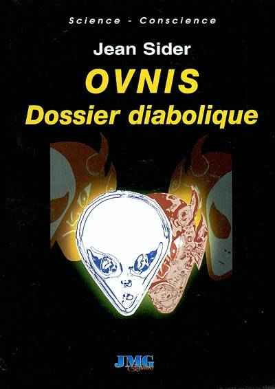 Ovnis : dossiers diaboliques : désinformation, délires paranoïaques, crop-circles, hommes en noir et enlèvements | Jean Sider