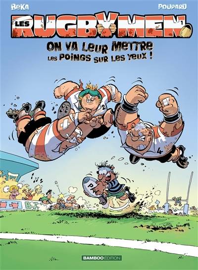 Les rugbymen. Vol. 1. On va leur mettre les poings sur les yeux ! | Béka, Poupard