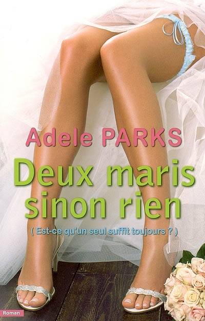 Deux maris sinon rien : est-ce qu'un seul suffit toujours ? | Adele Parks, Philippe Vigneron