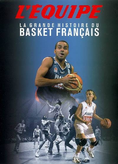 La grande histoire du basket français | L'Equipe (periodique), Descamps Pierre-Marie, Etienne Labrunie, Gilles Montgermont, Christian Naitslimane