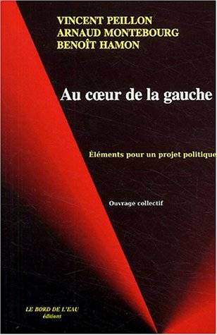 Au coeur de la gauche : éléments pour un projet politique | Arnaud Montebourg, Vincent Peillon, Benoit Hamon