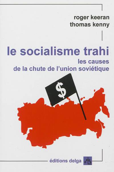 Le socialisme trahi : les causes de la chute de l'union soviétique : 1917-1991 | Roger Keeran, Thomas Kenny, Gilberte Alleg-Salem, Jean Salem, Hervé Fuyet, Janine Lazorthes