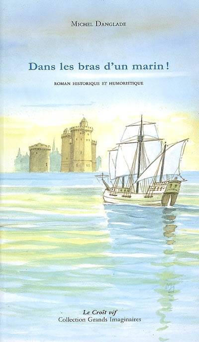 Dans les bras d'un marin ! : roman historique et humoristique | Michel Danglade