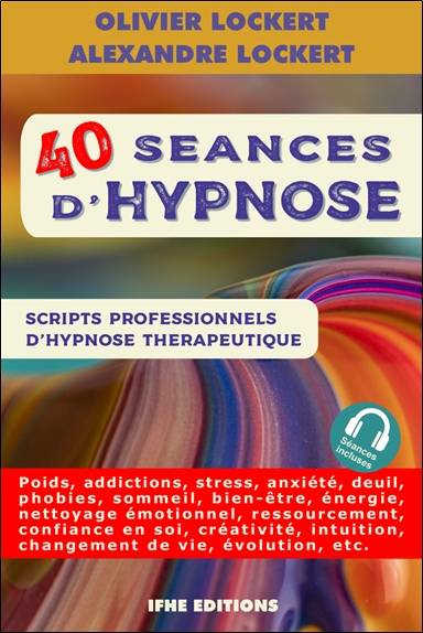 40 séances d'hypnose : scripts professionnels d'hypnose thérapeutique : poids, addictions, stress, anxiété, deuil, phobies, sommeil, bien-être, énergie, nettoyage émotionnel, ressourcement, confiance en soi, créativité, intuition, changement de vie, évolu | Olivier Lockert, Alexandre Lockert