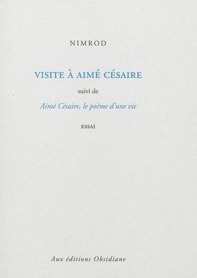 Visite à Aimé Césaire. Aimé Césaire, le poème d'une vie : essai | Nimrod Bena Djangrang