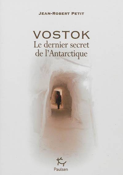 Vostok : le dernier secret de l'Antarctique | Jean-Robert Petit, Michel Rocard, Volodya Lipenkov