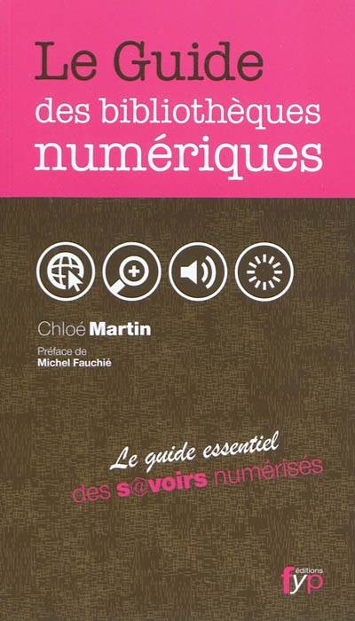 Le guide des bibliothèques numériques : le guide essentiel des savoirs numérisés du monde | Chloé Martin, Michel Fauchié