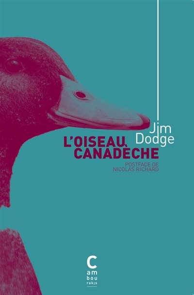 L'oiseau canadèche | Jim Dodge, Nicolas Richard, Jean-Pierre Carasso