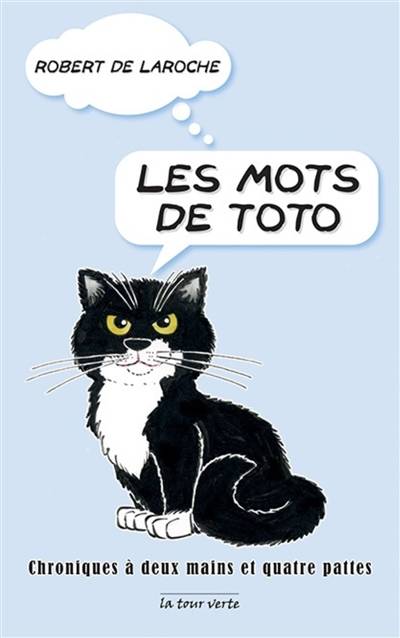 Les mots de Toto : chroniques à deux mains et à quatre pattes, 2002-2011 | Robert de Laroche