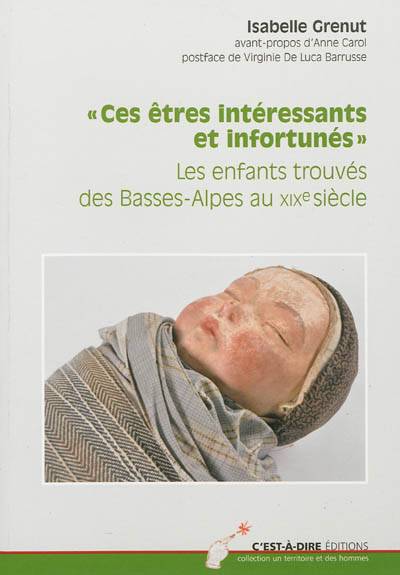 Ces êtres intéressants et infortunés : les enfants trouvés des Basses-Alpes au XIXe siècle | Isabelle Grenut, Anne Carol, Virginie de Luca Barrusse