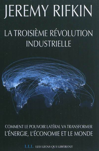 La troisième révolution industrielle : comment le pouvoir latéral va transformer l'énergie, l'économie et le monde | Jeremy Rifkin, Françoise Chemla, Paul Chemla