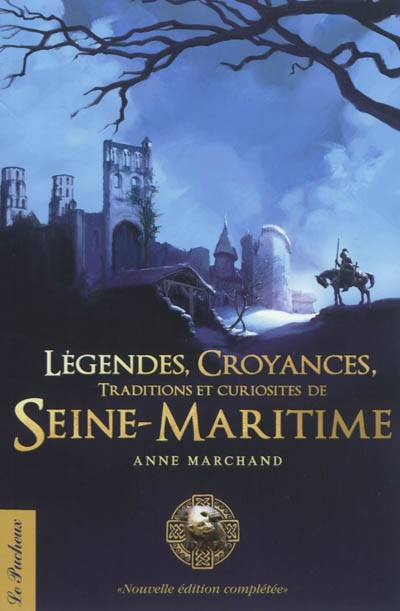 Légendes, croyances, traditions et curiosités de Seine-Maritime | Anne Marchand, Xavier Brysbaert, Anne Marchand, Bernard Jacques Robert Sergent