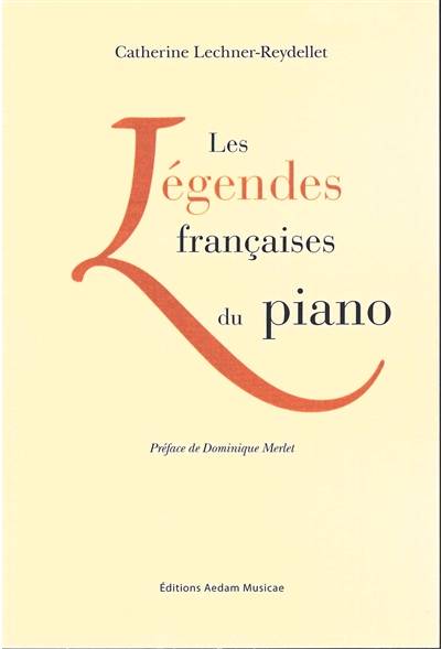 Les légendes françaises du piano (racontées par leurs élèves) | Catherine Lechner-Reydellet, Ann Dominique Merlet