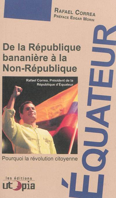 De la république bananière à la non-république : pourquoi la révolution citoyenne | Rafael Correa, Edgar Morin, Marion Barailles