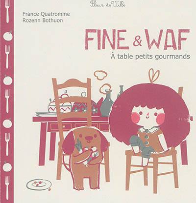 Fine & Waf. A table petits gourmands | France Quatromme, Rozenn Bothuon